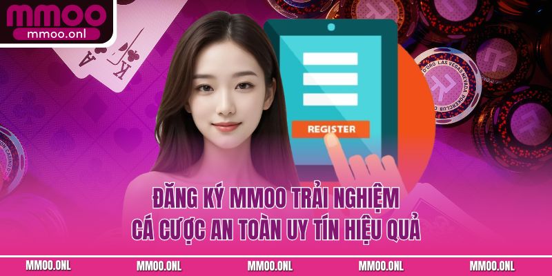 Đăng Ký Mmoo - 1 Phút Trải Nghiệm Cá Cược An Toàn Uy Tín