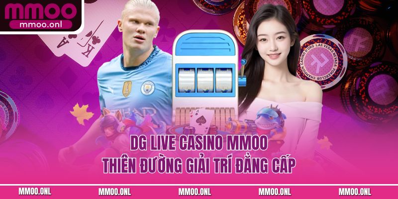 DG Live Casino MMOO - Thiên Đường Giải Trí Đẳng Cấp