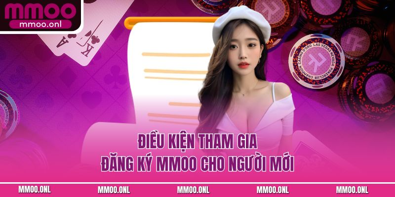 Điều kiện tham gia đăng ký mmoo cho người mới