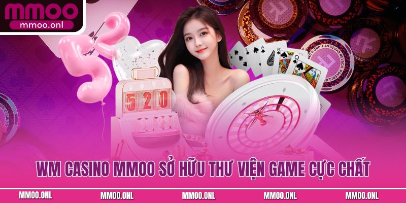 WM Casino MMOO sở hữu thư viện game cực chất