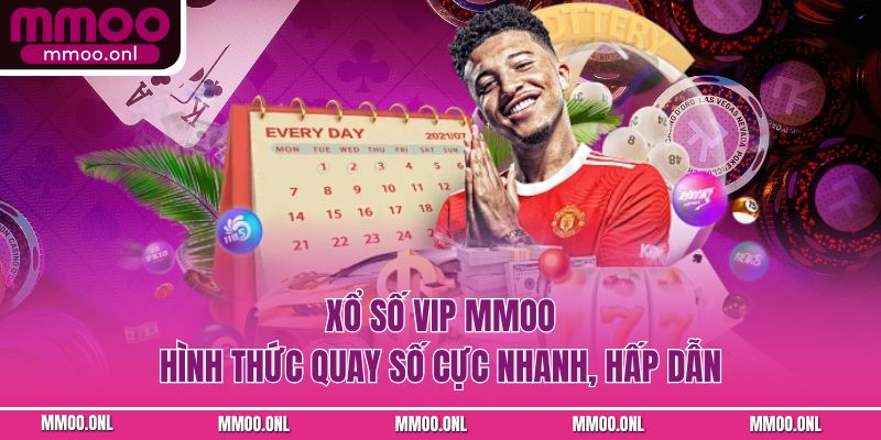 Xổ Số VIP MMOO Hình Thức Quay Số Cực Nhanh, Hấp Dẫn